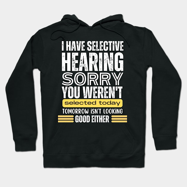 I Have Selective Hearing, You Weren't Selected Today - Funny Hoodie by KinneyStickerShirts